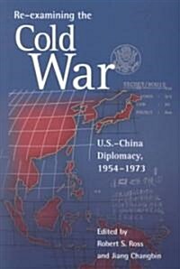 Re-Examining the Cold War: U.S.-China Diplomacy, 1954-1973 (Paperback)