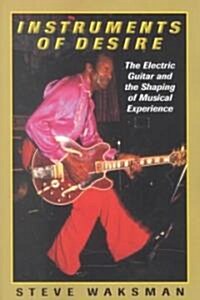 Instruments of Desire: The Electric Guitar and the Shaping of Musical Experience (Paperback, Revised)