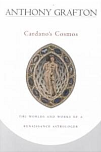 Cardanos Cosmos: The Worlds and Works of a Renaissance Astrologer (Paperback, Revised)