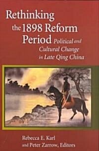 Rethinking the 1898 Reform Period: Political and Cultural Change in Late Qing China (Hardcover)