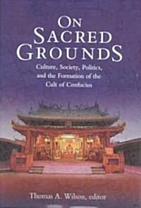 On Sacred Grounds: Culture, Society, Politics, and the Formation of the Cult of Confucius (Hardcover)