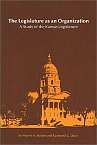 The Legislature as an Organization: A Study of the Kansas Legislature (Paperback)