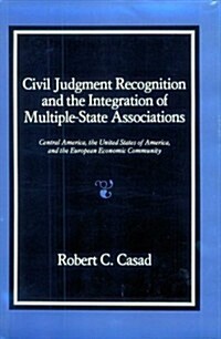 Civil Judgment Recognition and the Integration of Multiple-State Associations: Central America, the United States of America, and the European Communi (Hardcover)