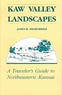 Kaw Valley Landscapes: A Travelers Guide to Northeastern Kansas (Paperback, 2, Revised)