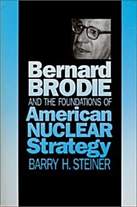Bernard Brodie and the Foundations of American Nuclear Strategy (Hardcover)