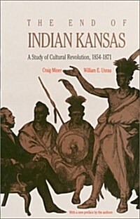 The End of Indian Kansas: A Study of Cultural Revolution, 1854-1871 (Paperback)