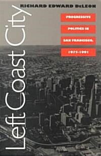 Left Coast City: Progressive Politics in San Francisco, 1975-1991 (Paperback)
