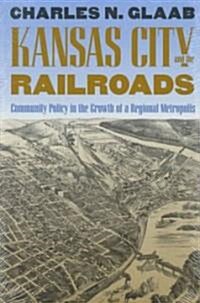 Kansas City and the Railroads: Community Policy in the Growth of a Regional Metropolis (Paperback)