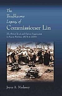 The Troublesome Legacy of Commissioner Lin: The Opium Trade and Opium Suppression in Fujian Province, 1820s to 1920s (Hardcover)