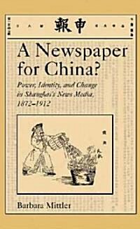 A Newspaper for China?: Power, Identity, and Change in Shanghais News Media, 1872-1912 (Hardcover)
