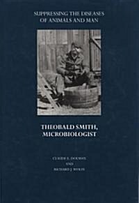 Suppressing the Diseases of Animals and Man: Theobald Smith, Microbiologist (Hardcover)
