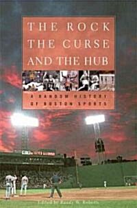 The Rock, the Curse, and the Hub: A Random History of Boston Sports (Hardcover)