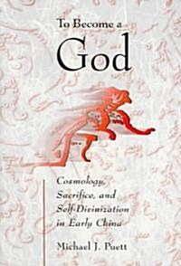 To Become a God: Cosmology, Sacrifice, and Self-Divinization in Early China (Paperback, Revised)