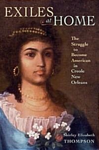 Exiles at Home: The Struggle to Become American in Creole New Orleans (Hardcover)