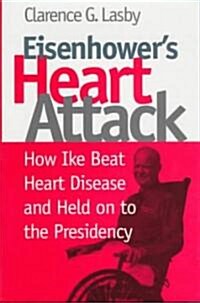 Eisenhowers Heart Attack: How Ike Beat Heart Disease and Held on to the Presidency (Hardcover)