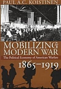 Mobilizing for Modern War: The Political Economy of American Warfare, 1865-1919 (Hardcover)