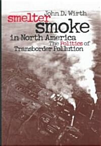 Smelter Smoke in North America: The Politics of Transborder Pollution (Hardcover)