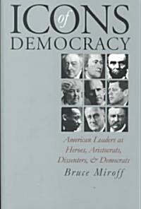 Icons of Democracy: American Leaders as Heroes, Aristocrats, Dissenters, and Democrats (Paperback)