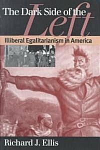 Dark Side of the Left: Illiberal Egalitarianism in America (Paperback, Revised)