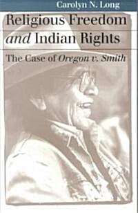 Religious Freedom and Indian Rights: The Case of Oregon V. Smith (Paperback)