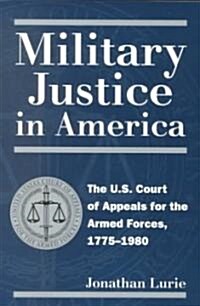 Military Justice in America: The U.S. Court of Appeals for the Armed Forces, 1775-1980 (Paperback, Rev)