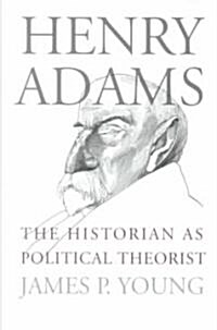 Henry Adams: The Historian as Political Theorist (Hardcover)