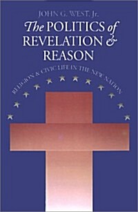 The Politics of Revelation and Reason: Religion and Civic Life in the New Nation (Paperback)
