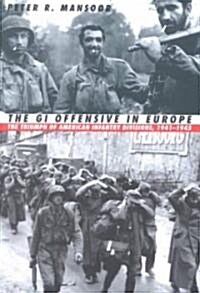 The GI Offensive in Europe: The Triumph of American Infantry Divisions, 1941-1945 (Paperback)