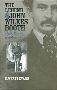 The Legend of John Wilkes Booth: Myth, Memory, and a Mummy (Hardcover)