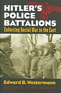 Hitlers Police Battalions: Enforcing Racial War in the East (Hardcover)