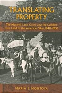 Translating Property: The Maxwell Land Grant and the Conflict Over Land in the American West, 1840-1900 (Paperback)