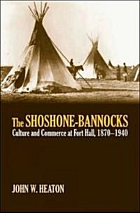 The Shoshone-Bannocks: Culture and Commerce at Fort Hall, 1870-1940 (Hardcover)