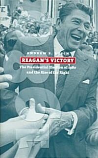 Reagans Victory: The Presidential Election of 1980 and the Rise of the Right (Hardcover)