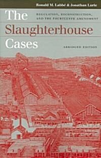 The Slaughterhouse Cases: Regulation, Reconstruction, and the Fourteenth Amendment?abridged Edition (Paperback)