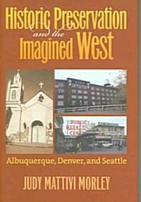 Historic Preservation and the Imagined West: Albuquerque, Denver, and Seattle (Hardcover)
