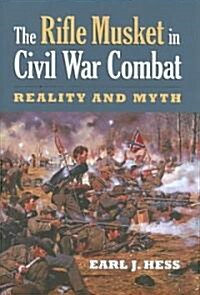 The Rifle Musket in Civil War Combat: Reality and Myth (Hardcover)