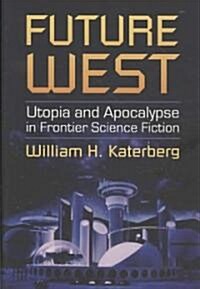 Future West: Utopia and Apocalypse in Frontier Science Fiction (Hardcover)