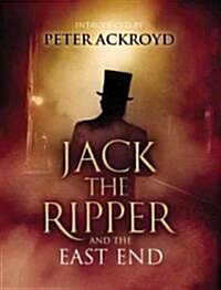 Jack The Ripper and the East End : Introduction by Peter Ackroyd (Hardcover)