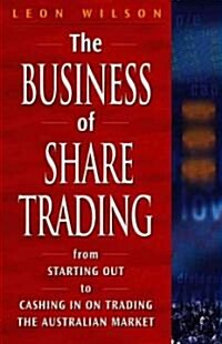 The Business of Share Trading: From Starting Out to Cashing in on Trading the Australian Market (Paperback)
