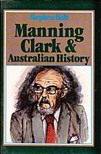 Manning Clark and Australian History (Hardcover)