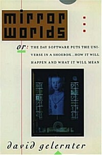 Mirror Worlds: Or: The Day Software Puts the Universe in a Shoebox...How It Will Happen and What It Will Mean (Hardcover, First Printing)