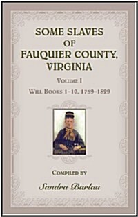 Some Slaves of Fauquier County, Virginia, Volume I: Will Books 1-10, 1759-1829 (Paperback)