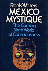 Mexico mystique: The coming sixth world of consciousness (Hardcover, 1st)