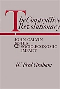 The constructive revolutionary;: John Calvin & his socio-economic impact, (Hardcover, 0)