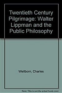 Twentieth Century Pilgrimage: Walter Lippman and the Public Philosophy (Hardcover, 1St Edition)