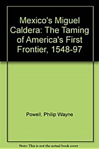 Mexicos Miguel Caldera: The taming of Americas first frontier, 1548-1597 (Hardcover, 1St Edition)