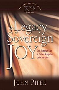 The Legacy of Sovereign Joy: Gods Triumphant Grace in the Lives of Augustine, Luther, and Calvin (Hardcover, 1St Edition)