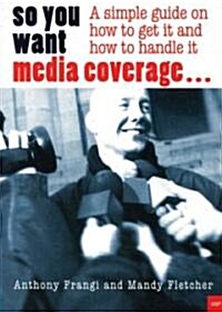 So You Want Media Coverage?: A Simple Guide on How to Get It (Paperback)