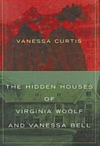 The Hidden Houses of Virginia Woolf and Vanessa Bell (Hardcover)