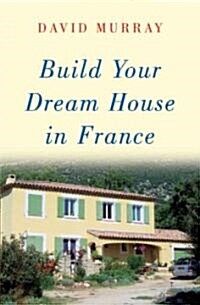 Build Your Dream House in France (Hardcover)